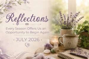 Reflections July 2026 feature image with a peaceful summer setting of lavender, crystals, candlelight, tea, and a journal, featuring the words “Every Season Offers Us an Opportunity to Begin Again.”