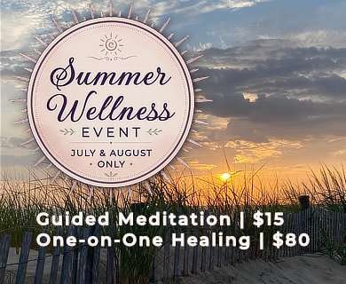 Summer Wellness Event with guided meditations and one-on-one healing specials for July and August.