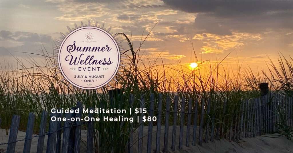 Summer Wellness Event with guided meditations and one-on-one healing specials for July and August.